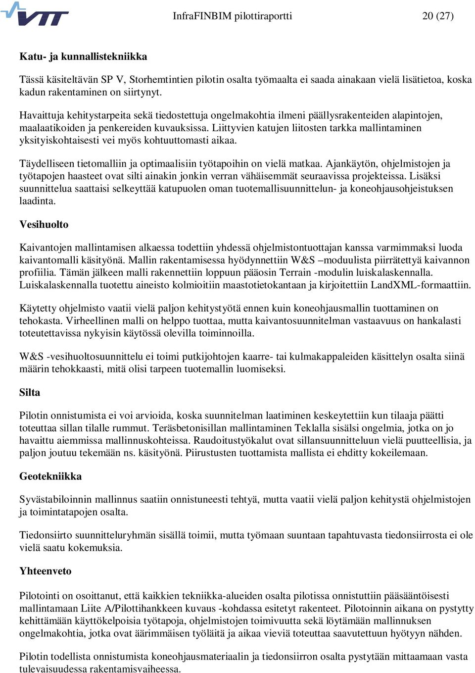 Liittyvien katujen liitosten tarkka mallintaminen yksityiskohtaisesti vei myös kohtuuttomasti aikaa. Täydelliseen tietomalliin ja optimaalisiin työtapoihin on vielä matkaa.