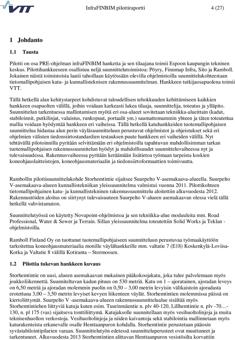 Jokainen näistä toimistoista laatii tahoillaan käytössään olevilla ohjelmistoilla suunnittelukohteestaan tietomallipohjaisen katu- ja kunnallisteknisen rakennussuunnitelman.