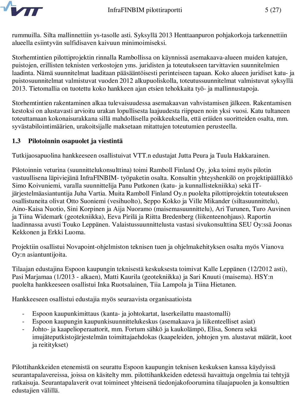 juridisten ja toteutukseen tarvittavien suunnitelmien laadinta. Nämä suunnitelmat laaditaan pääsääntöisesti perinteiseen tapaan.