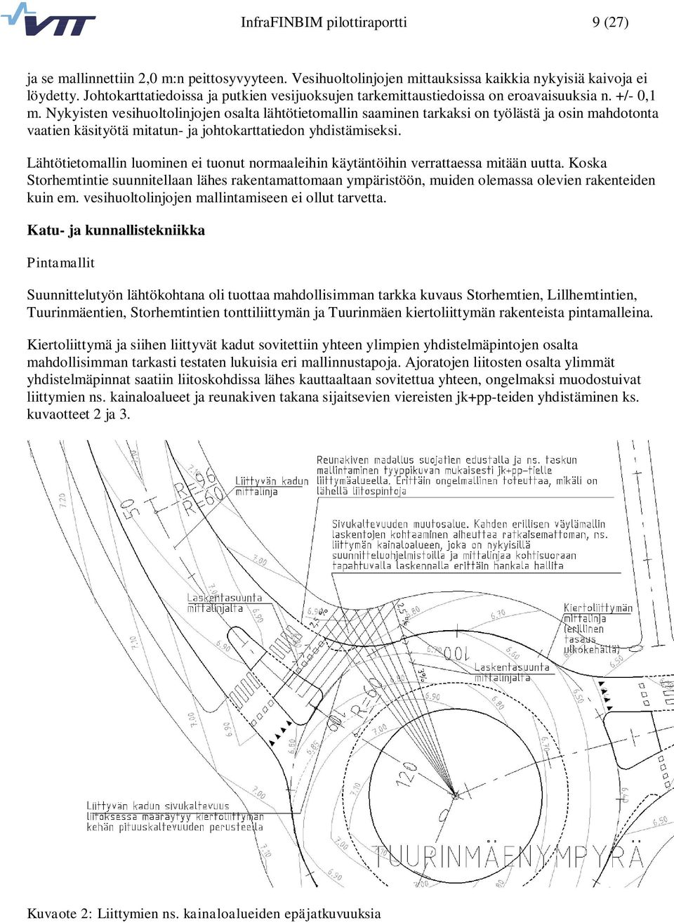 Nykyisten vesihuoltolinjojen osalta lähtötietomallin saaminen tarkaksi on työlästä ja osin mahdotonta vaatien käsityötä mitatun- ja johtokarttatiedon yhdistämiseksi.