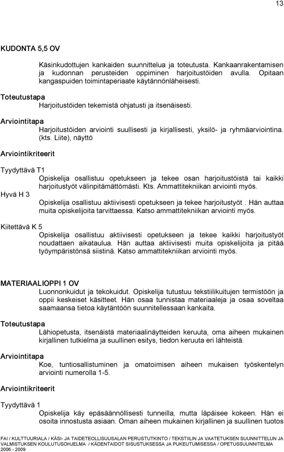 Arviointitapa Harjoitustöiden arviointi suullisesti ja kirjallisesti, yksilö ja ryhmäarviointina. (kts.