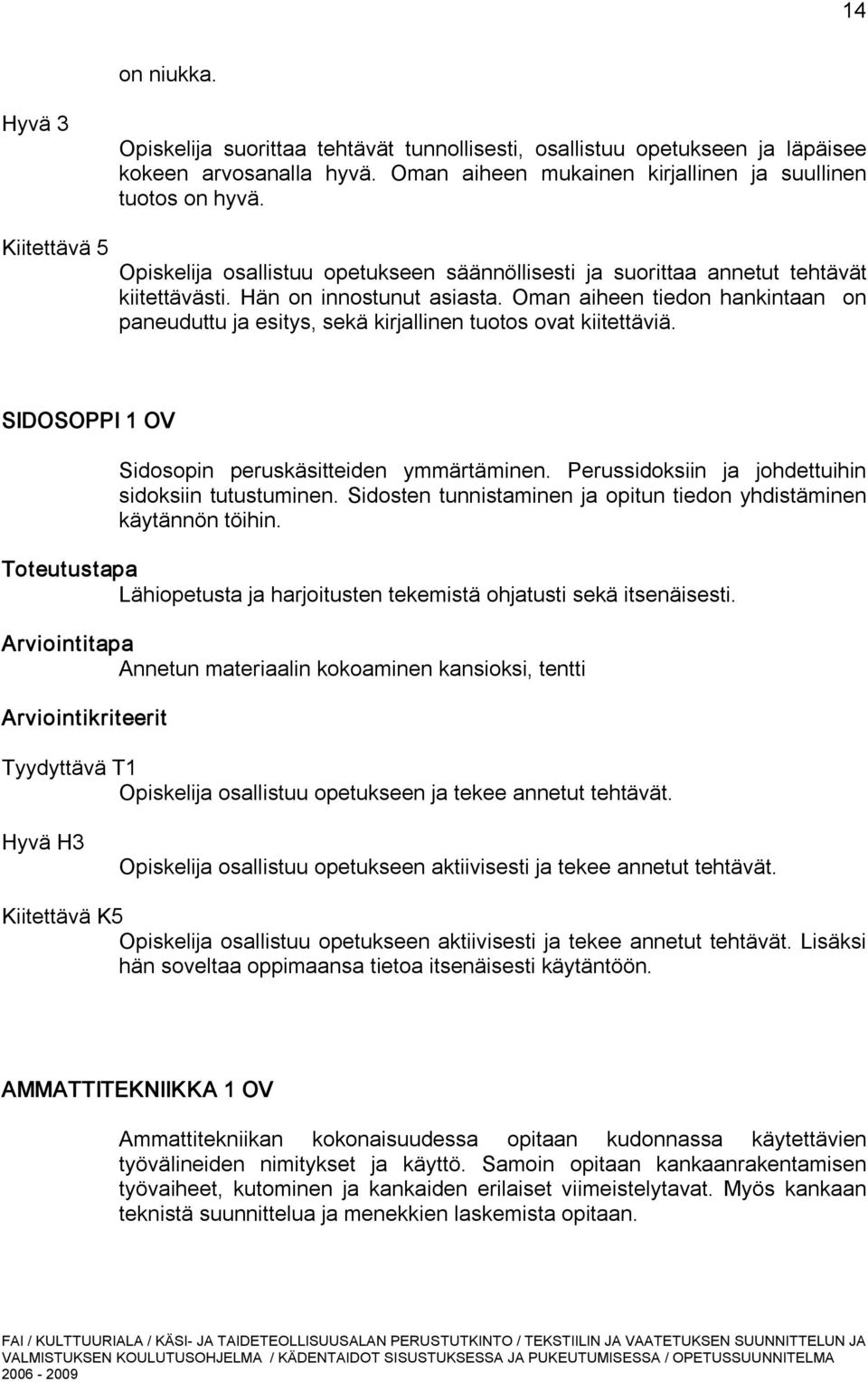 Oman aiheen tiedon hankintaan on paneuduttu ja esitys, sekä kirjallinen tuotos ovat kiitettäviä. SIDOSOPPI 1 OV Sidosopin peruskäsitteiden ymmärtäminen.