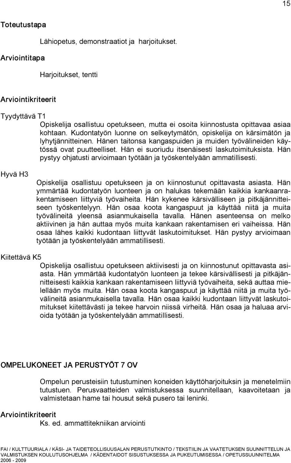 Kudontatyön luonne on selkeytymätön, opiskelija on kärsimätön ja lyhytjännitteinen. Hänen taitonsa kangaspuiden ja muiden työvälineiden käytössä ovat puutteelliset.