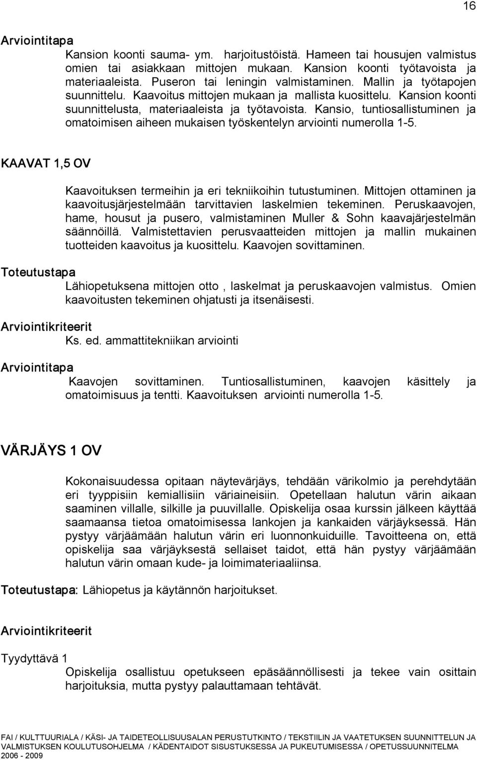 Kansio, tuntiosallistuminen ja omatoimisen aiheen mukaisen työskentelyn arviointi numerolla 1 5. KAAVAT 1,5 OV Kaavoituksen termeihin ja eri tekniikoihin tutustuminen.