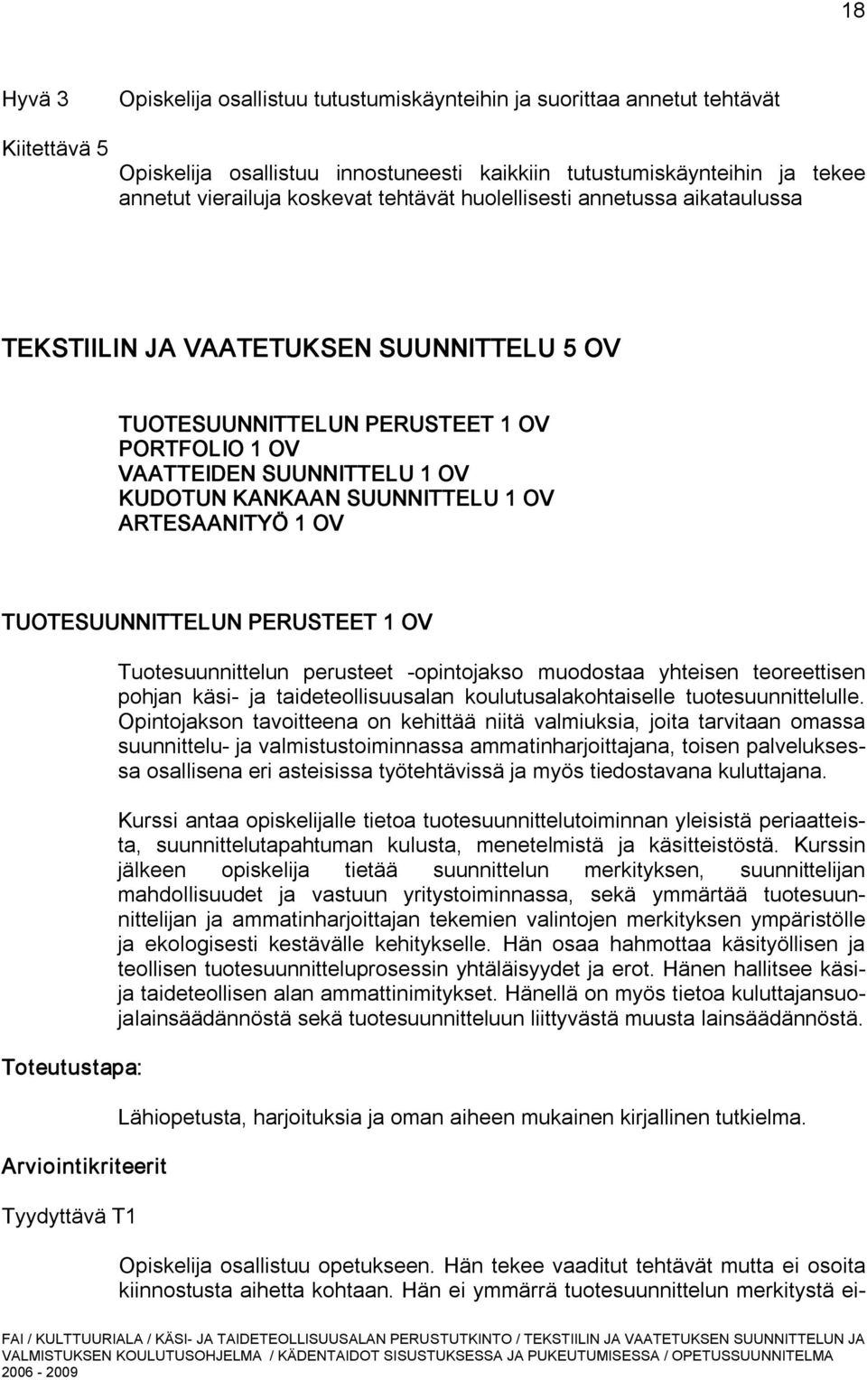 ARTESAANITYÖ 1 OV TUOTESUUNNITTELUN PERUSTEET 1 OV Toteutustapa: Arviointikriteerit Tyydyttävä T1 Tuotesuunnittelun perusteet opintojakso muodostaa yhteisen teoreettisen pohjan käsi ja