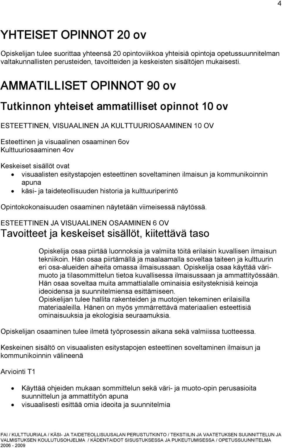 sisällöt ovat visuaalisten esitystapojen esteettinen soveltaminen ilmaisun ja kommunikoinnin apuna käsi ja taideteollisuuden historia ja kulttuuriperintö Opintokokonaisuuden osaaminen näytetään