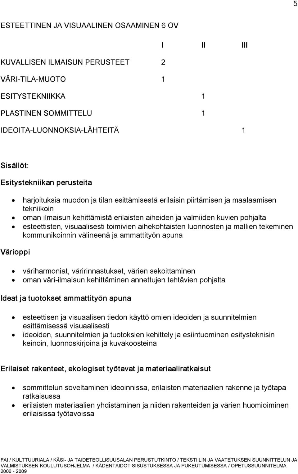 visuaalisesti toimivien aihekohtaisten luonnosten ja mallien tekeminen kommunikoinnin välineenä ja ammattityön apuna Värioppi väriharmoniat, väririnnastukset, värien sekoittaminen oman väri ilmaisun