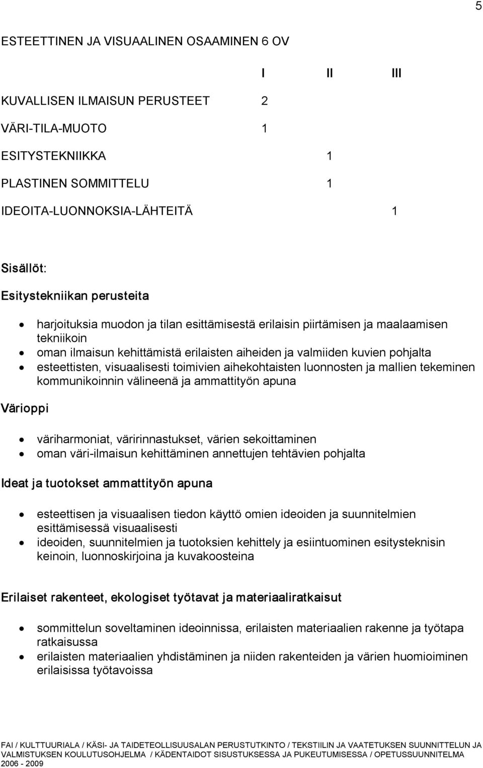 visuaalisesti toimivien aihekohtaisten luonnosten ja mallien tekeminen kommunikoinnin välineenä ja ammattityön apuna Värioppi väriharmoniat, väririnnastukset, värien sekoittaminen oman väri ilmaisun