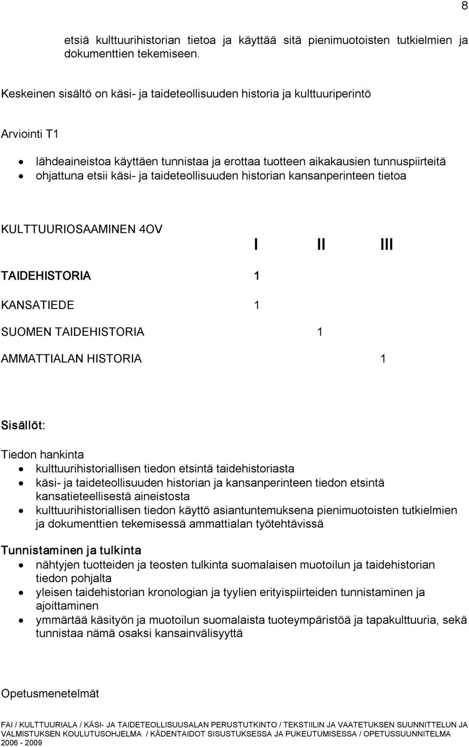 taideteollisuuden historian kansanperinteen tietoa KULTTUURIOSAAMINEN 4OV I II III TAIDEHISTORIA 1 KANSATIEDE 1 SUOMEN TAIDEHISTORIA 1 AMMATTIALAN HISTORIA 1 Sisällöt: Tiedon hankinta