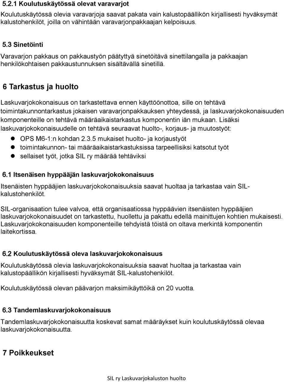 6 Tarkastus ja huolto Laskuvarjokokonaisuus on tarkastettava ennen käyttöönottoa, sille on tehtävä toimintakunnontarkastus jokaisen varavarjonpakkauksen yhteydessä, ja laskuvarjokokonaisuuden