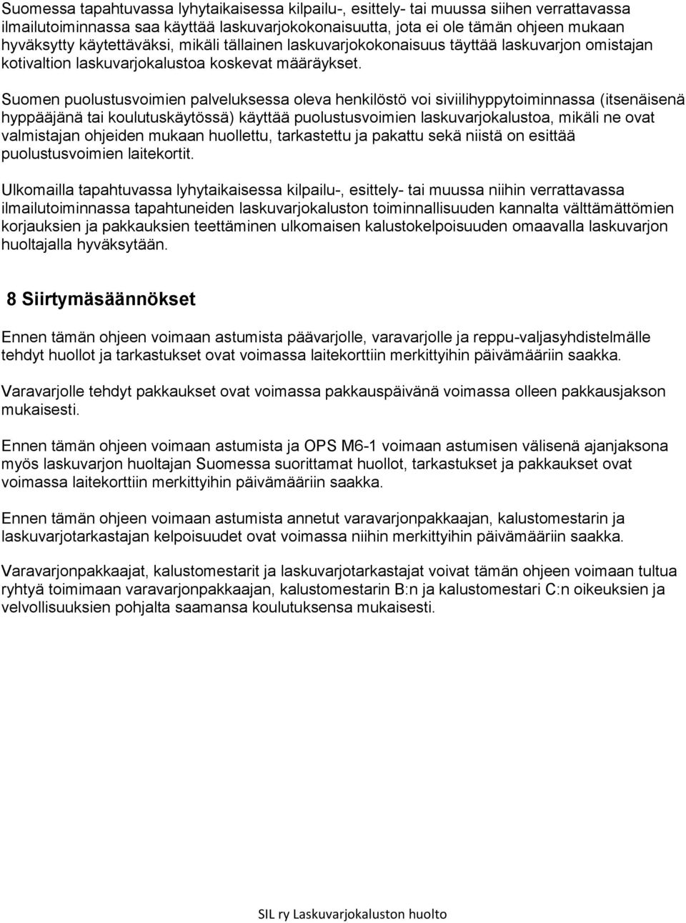 Suomen puolustusvoimien palveluksessa oleva henkilöstö voi siviilihyppytoiminnassa (itsenäisenä hyppääjänä tai koulutuskäytössä) käyttää puolustusvoimien laskuvarjokalustoa, mikäli ne ovat