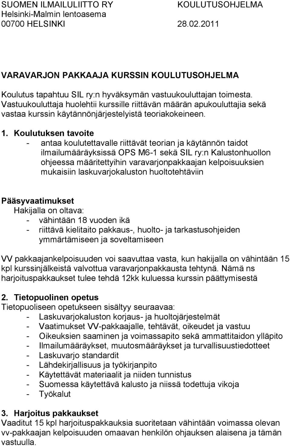 Vastuukouluttaja huolehtii kurssille riittävän määrän apukouluttajia sekä vastaa kurssin käytännönjärjestelyistä teoriakokeineen. 1.