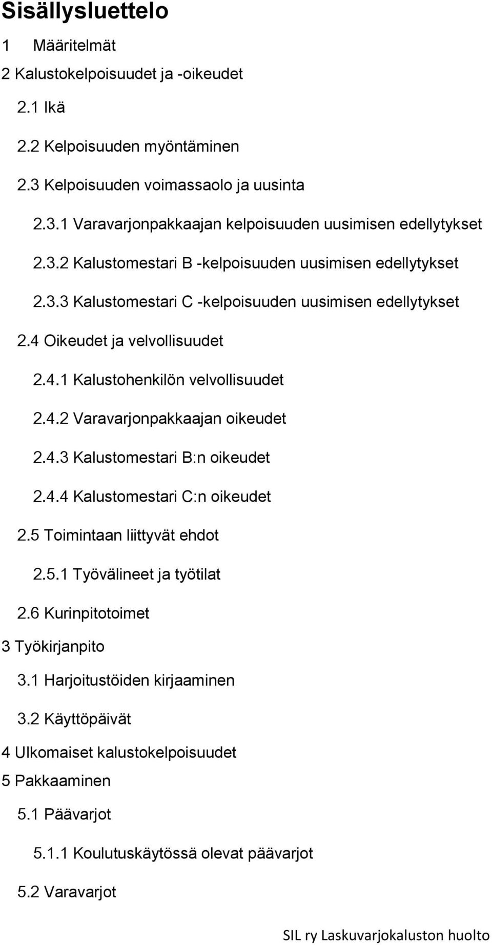 4.3 Kalustomestari B:n oikeudet 2.4.4 Kalustomestari C:n oikeudet 2.5 Toimintaan liittyvät ehdot 2.5.1 Työvälineet ja työtilat 2.6 Kurinpitotoimet 3 Työkirjanpito 3.1 Harjoitustöiden kirjaaminen 3.