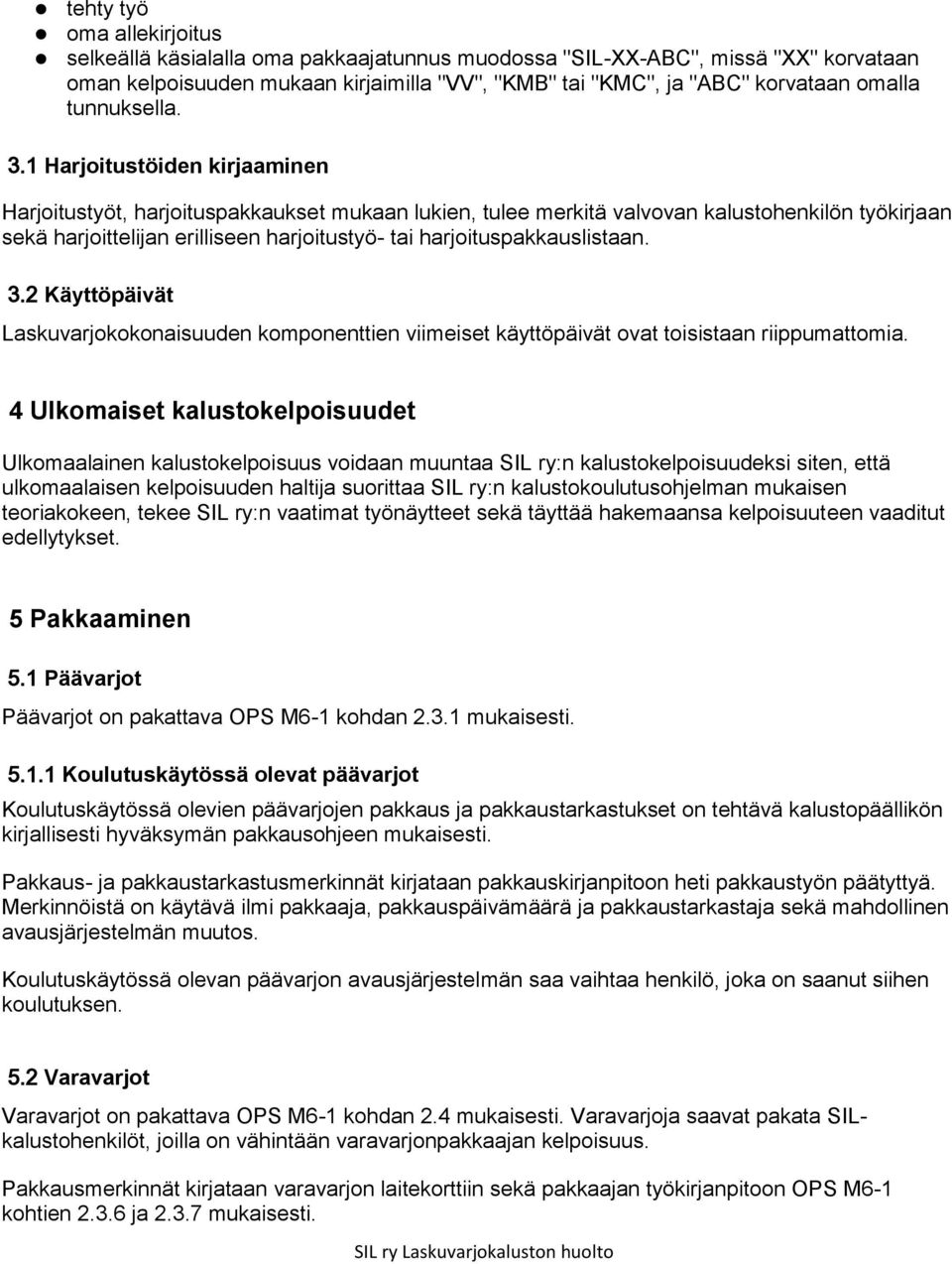 1 Harjoitustöiden kirjaaminen Harjoitustyöt, harjoituspakkaukset mukaan lukien, tulee merkitä valvovan kalustohenkilön työkirjaan sekä harjoittelijan erilliseen harjoitustyö- tai