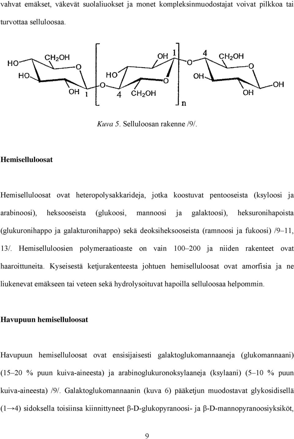 ja galakturonihappo) sekä deoksiheksooseista (ramnoosi ja fukoosi) /9 11, 13/. Hemiselluloosien polymeraatioaste on vain 100 200 ja niiden rakenteet ovat haaroittuneita.