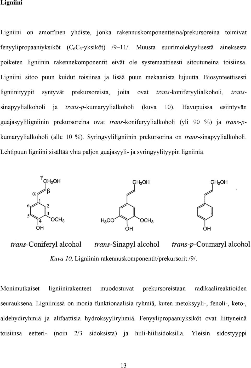 Biosynteettisesti ligniinityypit syntyvät prekursoreista, joita ovat trans-koniferyylialkoholi, transsinapyylialkoholi ja trans-p-kumaryylialkoholi (kuva 10).