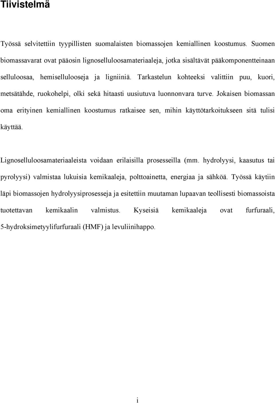 Tarkastelun kohteeksi valittiin puu, kuori, metsätähde, ruokohelpi, olki sekä hitaasti uusiutuva luonnonvara turve.