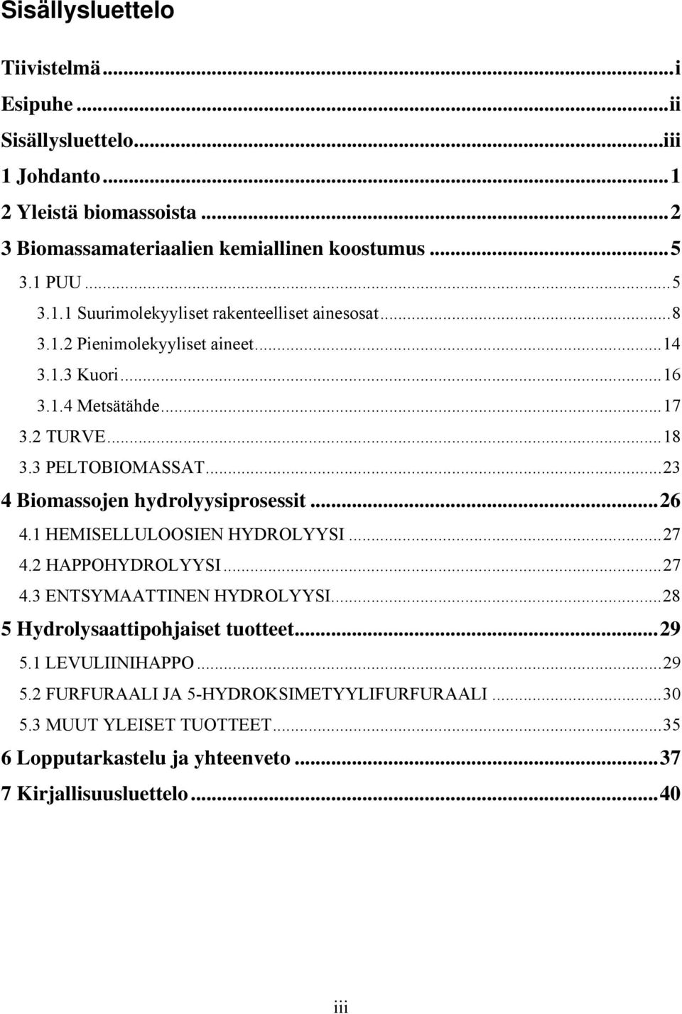 1 HEMISELLULOOSIEN HYDROLYYSI...27 4.2 HAPPOHYDROLYYSI...27 4.3 ENTSYMAATTINEN HYDROLYYSI...28 5 Hydrolysaattipohjaiset tuotteet...29 5.