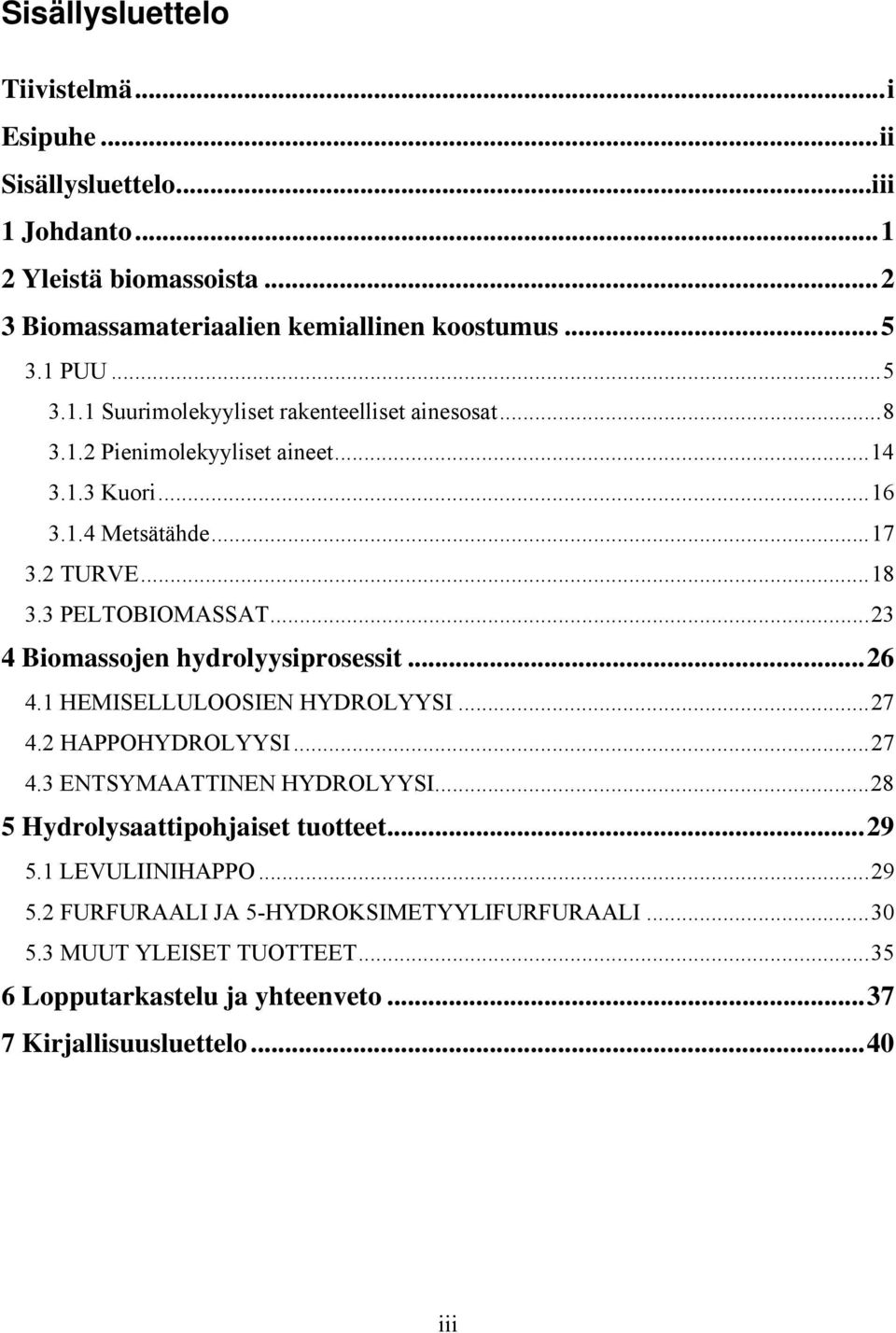 1 HEMISELLULOOSIEN HYDROLYYSI...27 4.2 HAPPOHYDROLYYSI...27 4.3 ENTSYMAATTINEN HYDROLYYSI...28 5 Hydrolysaattipohjaiset tuotteet...29 5.