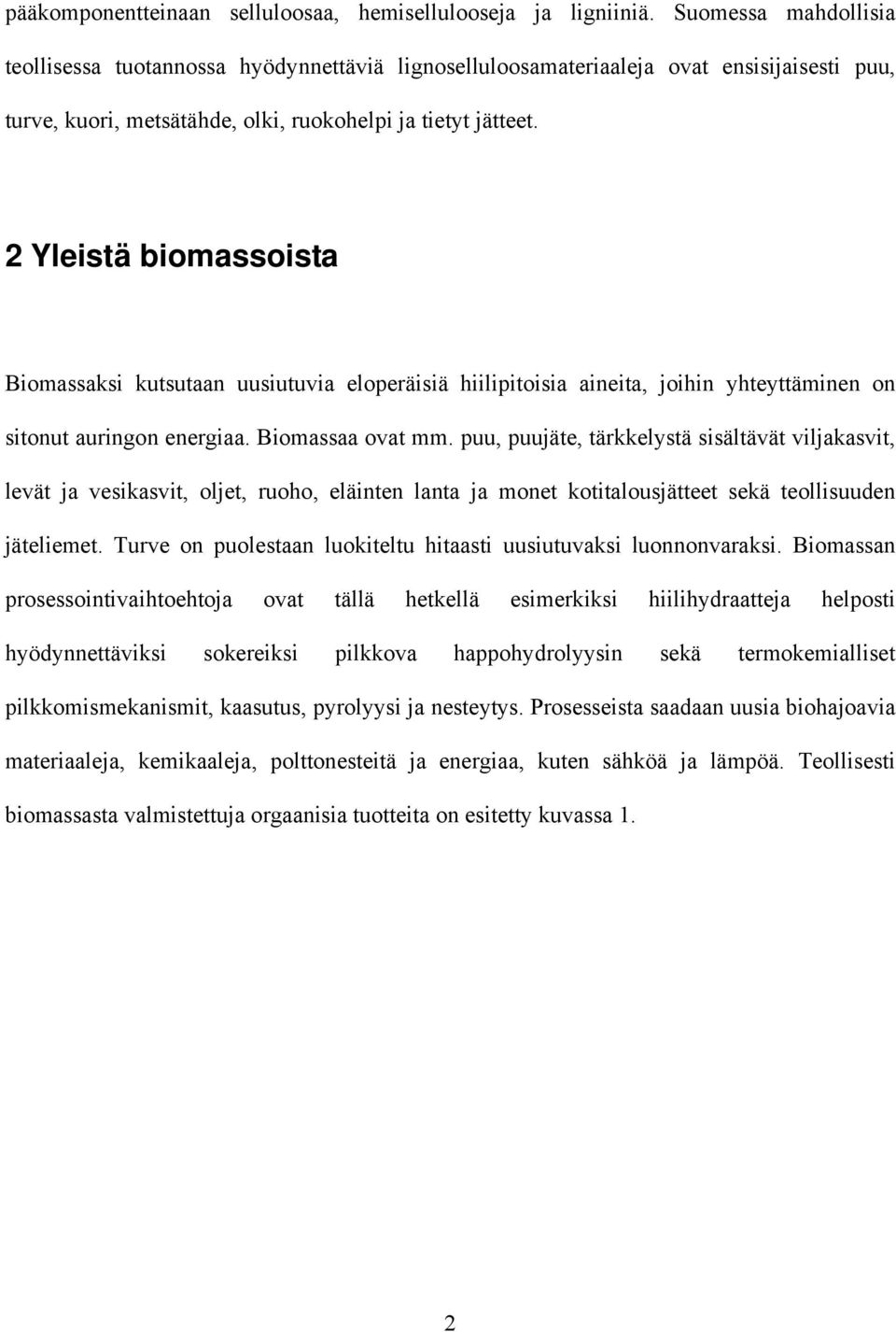 2 Yleistä biomassoista Biomassaksi kutsutaan uusiutuvia eloperäisiä hiilipitoisia aineita, joihin yhteyttäminen on sitonut auringon energiaa. Biomassaa ovat mm.