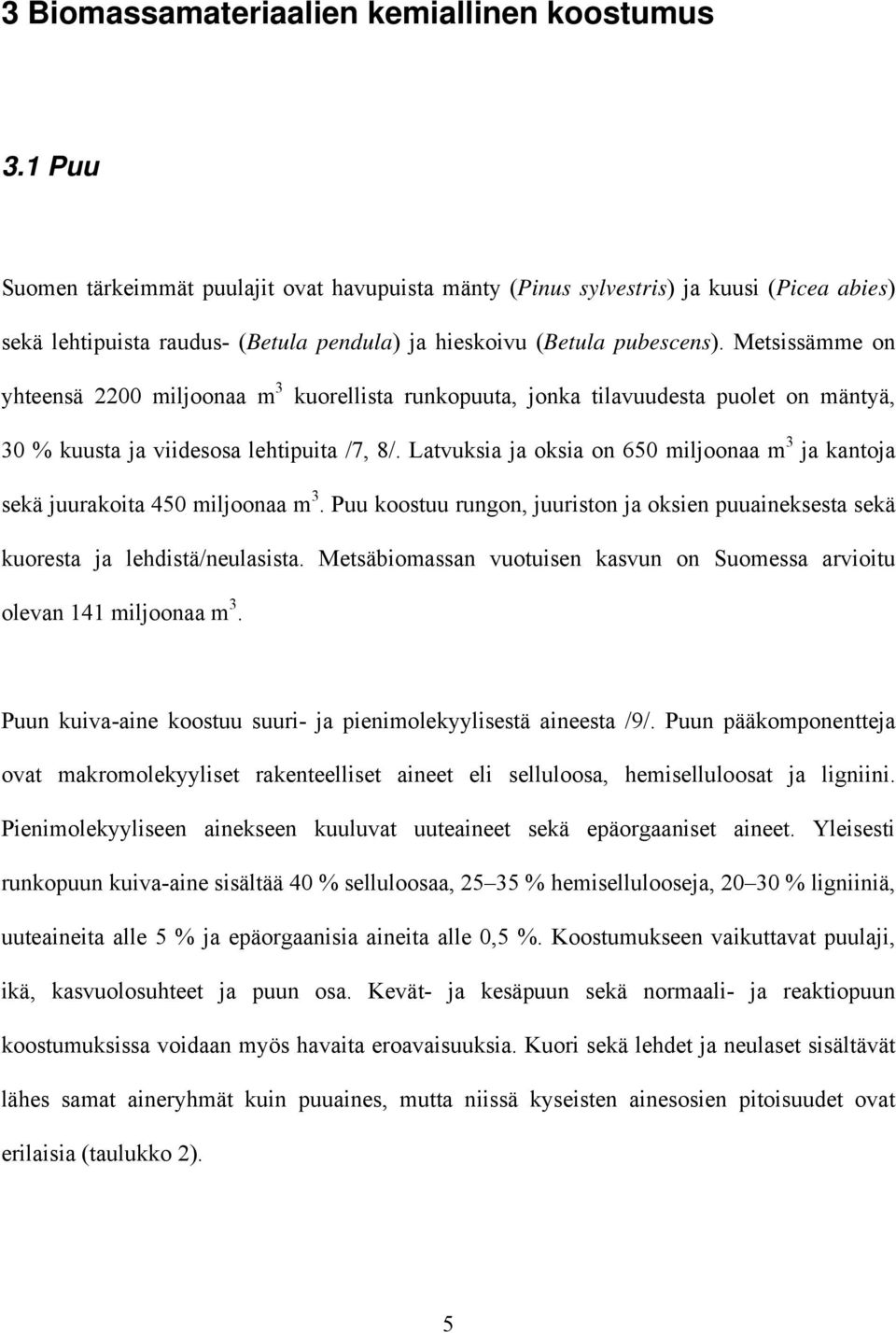 Metsissämme on yhteensä 2200 miljoonaa m 3 kuorellista runkopuuta, jonka tilavuudesta puolet on mäntyä, 30 % kuusta ja viidesosa lehtipuita /7, 8/.