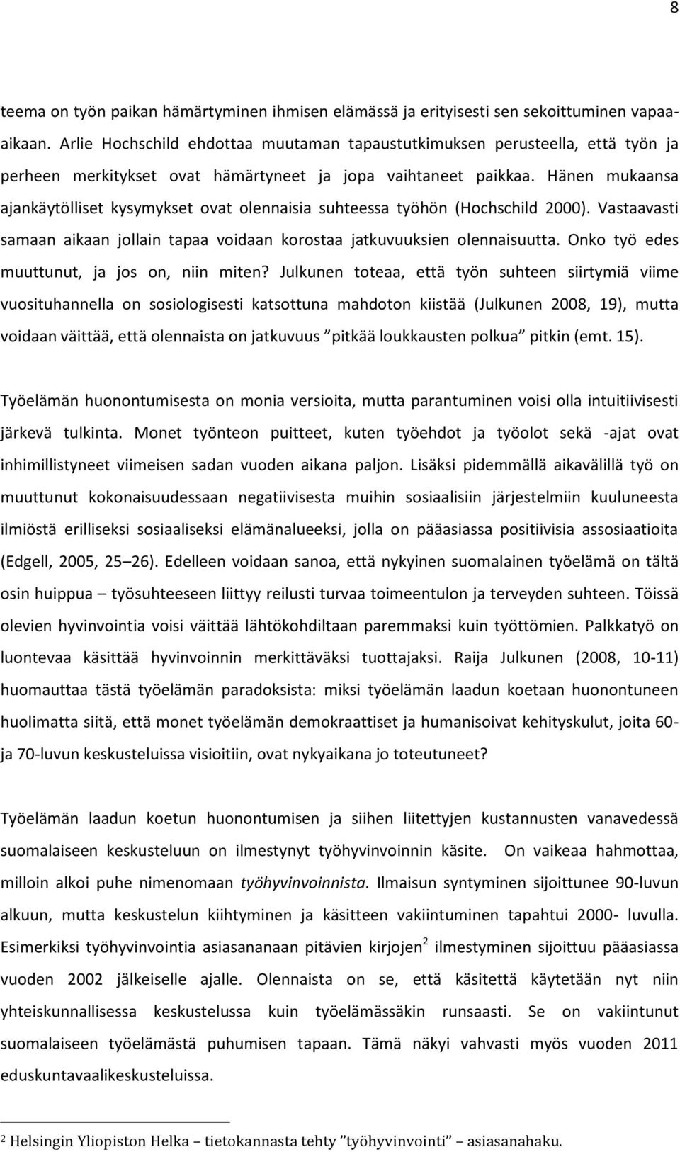 Hänen mukaansa ajankäytölliset kysymykset ovat olennaisia suhteessa työhön (Hochschild 2000). Vastaavasti samaan aikaan jollain tapaa voidaan korostaa jatkuvuuksien olennaisuutta.