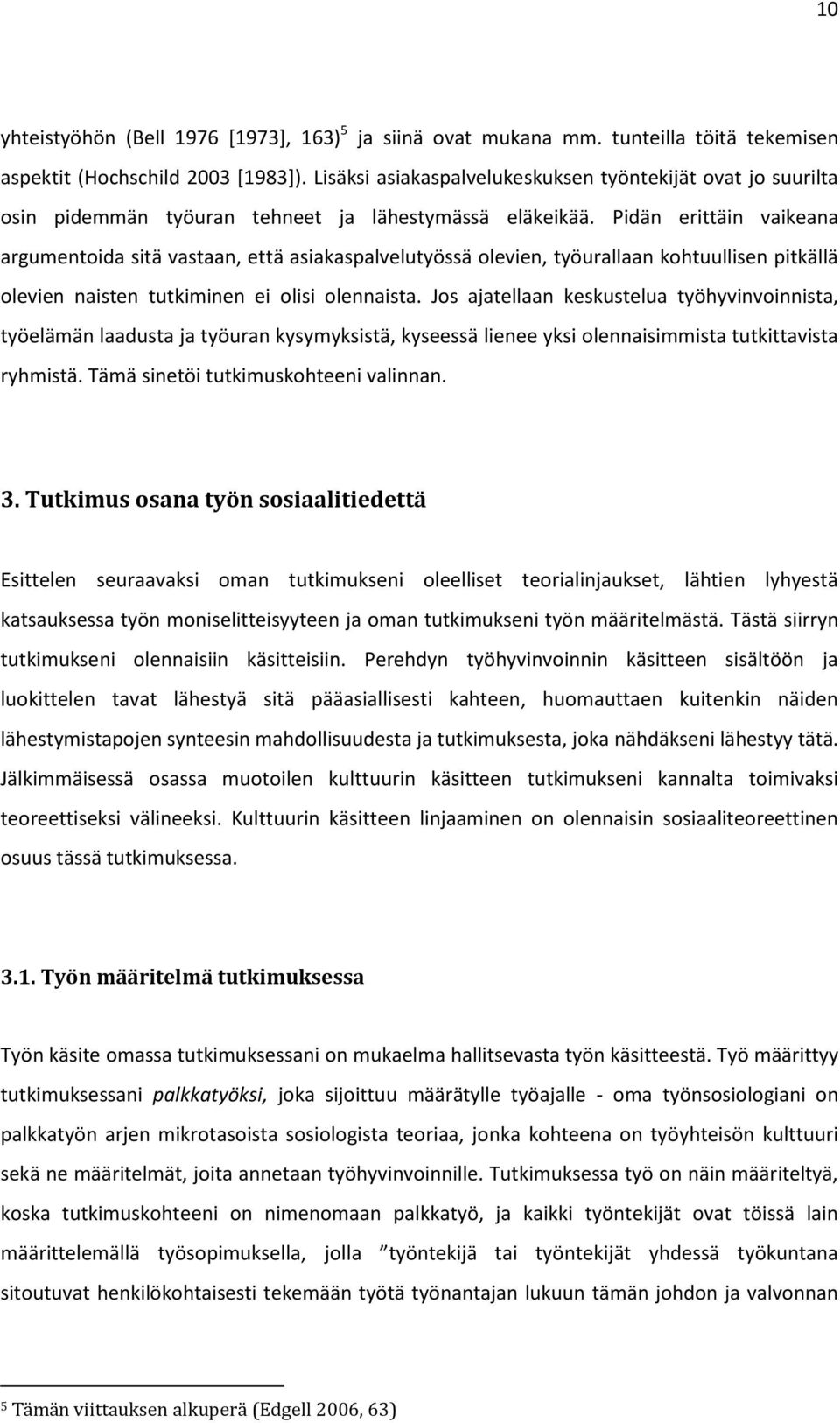 Pidän erittäin vaikeana argumentoida sitä vastaan, että asiakaspalvelutyössä olevien, työurallaan kohtuullisen pitkällä olevien naisten tutkiminen ei olisi olennaista.