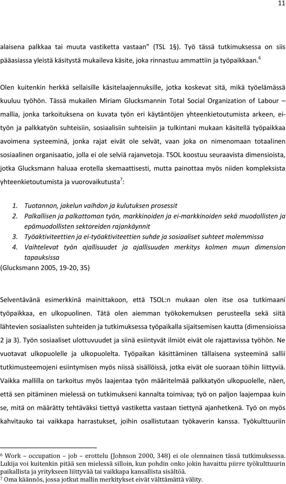 Tässä mukailen Miriam Glucksmannin Total Social Organization of Labour mallia, jonka tarkoituksena on kuvata työn eri käytäntöjen yhteenkietoutumista arkeen, eityön ja palkkatyön suhteisiin,