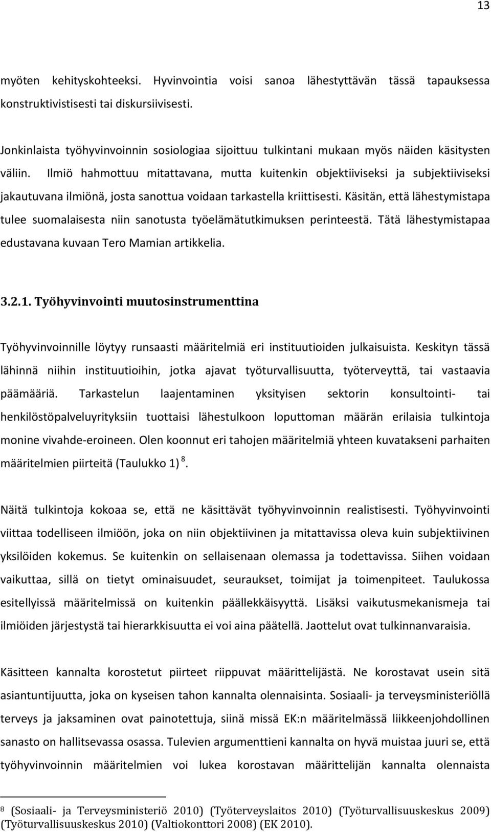 Ilmiö hahmottuu mitattavana, mutta kuitenkin objektiiviseksi ja subjektiiviseksi jakautuvana ilmiönä, josta sanottua voidaan tarkastella kriittisesti.