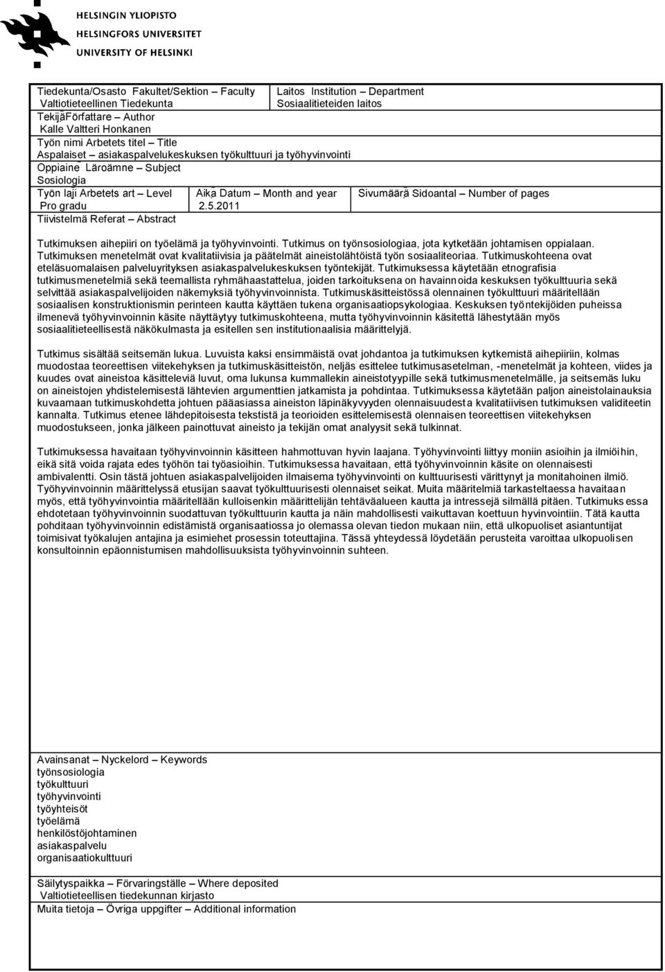 2011 Tiivistelmä Referat Abstract Tutkimuksen aihepiiri on työelämä ja työhyvinvointi. Tutkimus on työnsosiologiaa, jota kytketään johtamisen oppialaan.