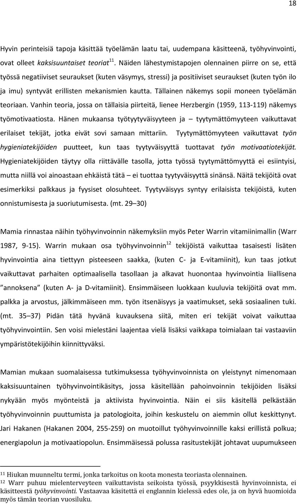 kautta. Tällainen näkemys sopii moneen työelämän teoriaan. Vanhin teoria, jossa on tällaisia piirteitä, lienee Herzbergin (1959, 113-119) näkemys työmotivaatiosta.