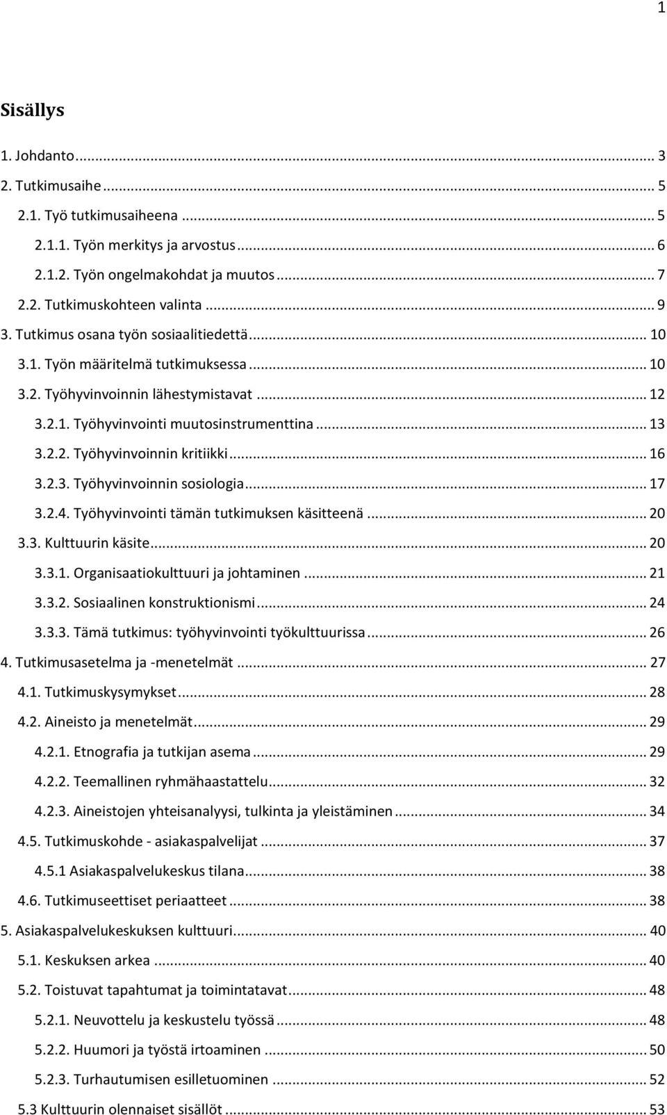 .. 16 3.2.3. Työhyvinvoinnin sosiologia... 17 3.2.4. Työhyvinvointi tämän tutkimuksen käsitteenä... 20 3.3. Kulttuurin käsite... 20 3.3.1. Organisaatiokulttuuri ja johtaminen... 21 3.3.2. Sosiaalinen konstruktionismi.