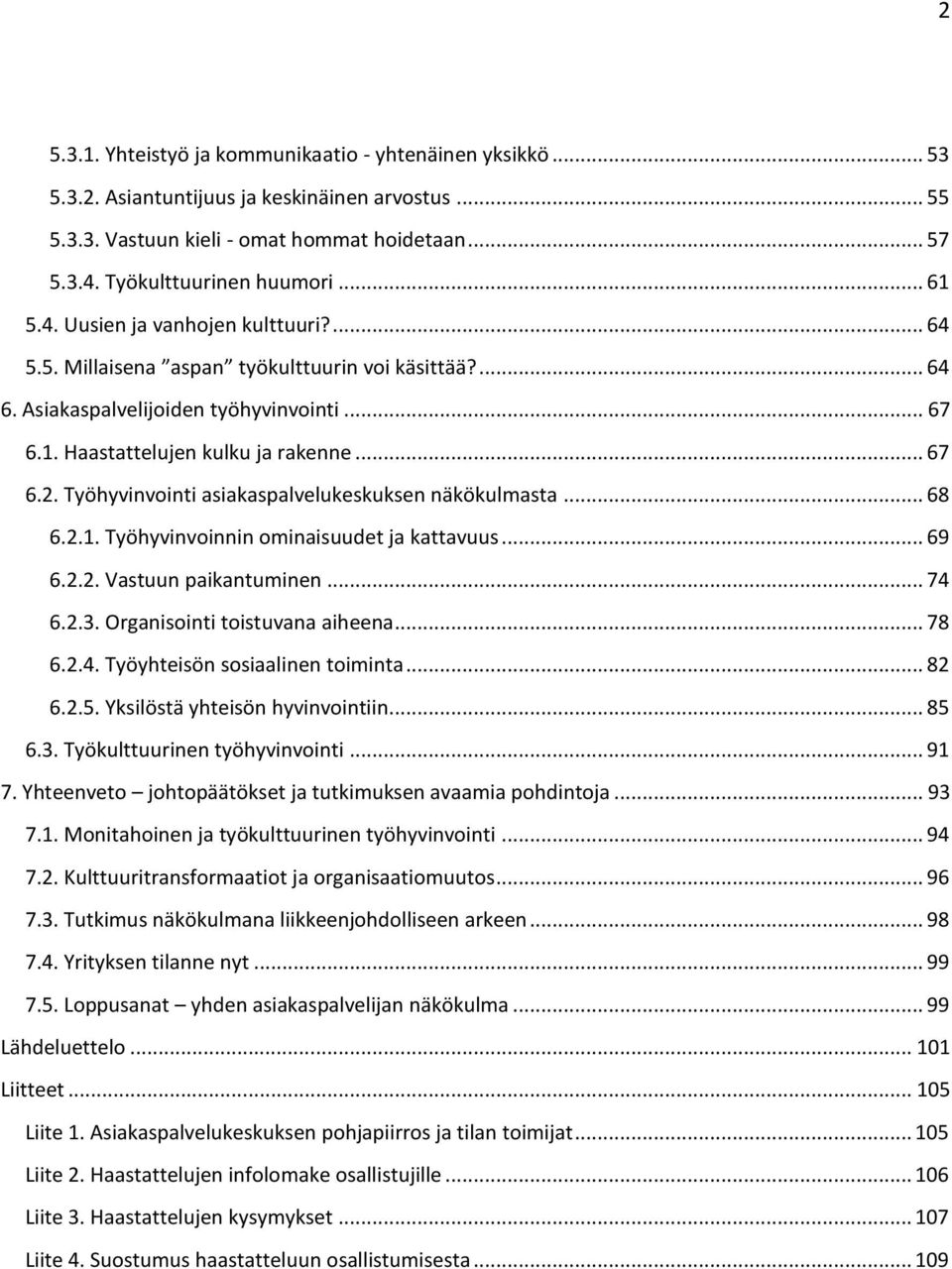 Työhyvinvointi asiakaspalvelukeskuksen näkökulmasta... 68 6.2.1. Työhyvinvoinnin ominaisuudet ja kattavuus... 69 6.2.2. Vastuun paikantuminen... 74 6.2.3. Organisointi toistuvana aiheena... 78 6.2.4. Työyhteisön sosiaalinen toiminta.