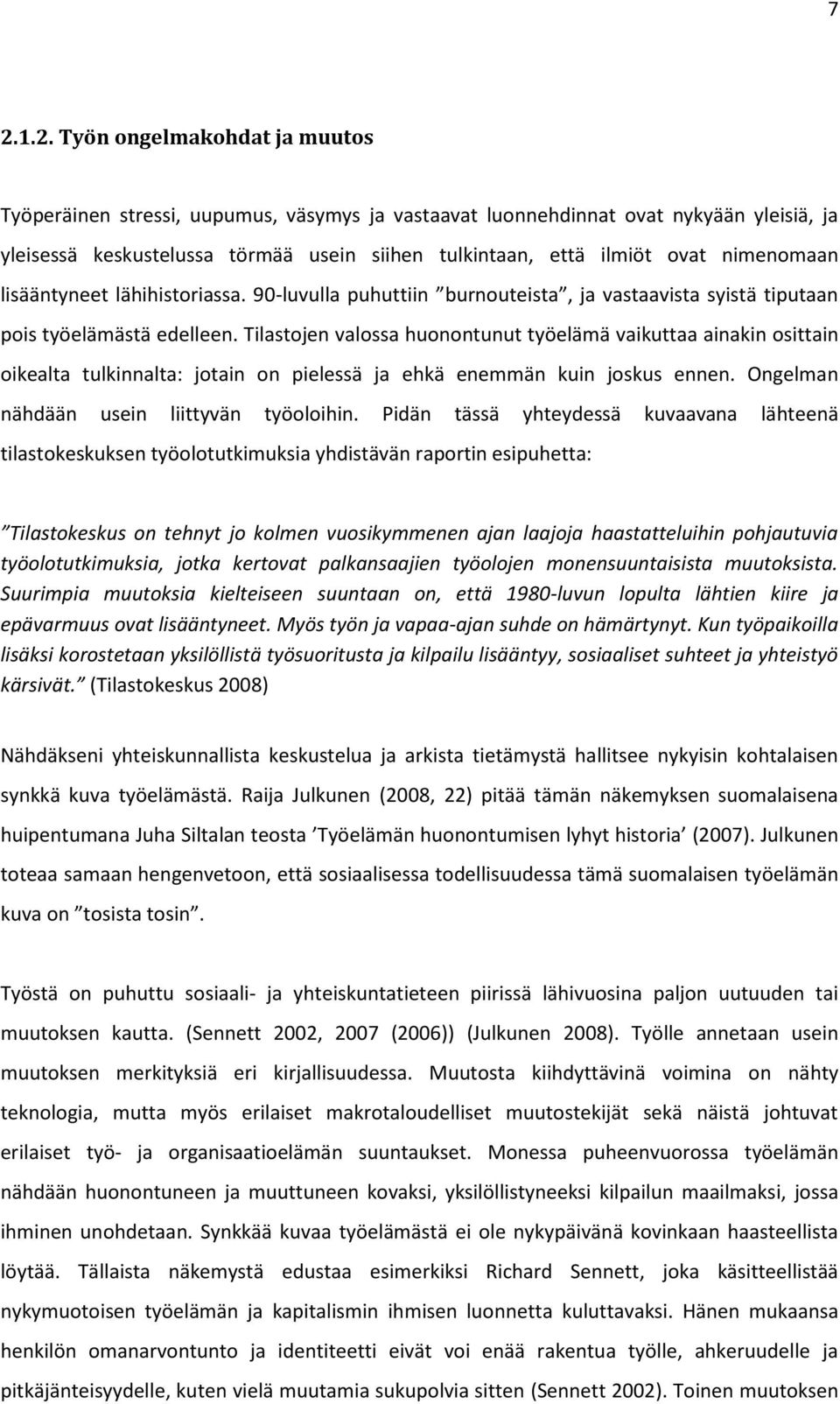 Tilastojen valossa huonontunut työelämä vaikuttaa ainakin osittain oikealta tulkinnalta: jotain on pielessä ja ehkä enemmän kuin joskus ennen. Ongelman nähdään usein liittyvän työoloihin.