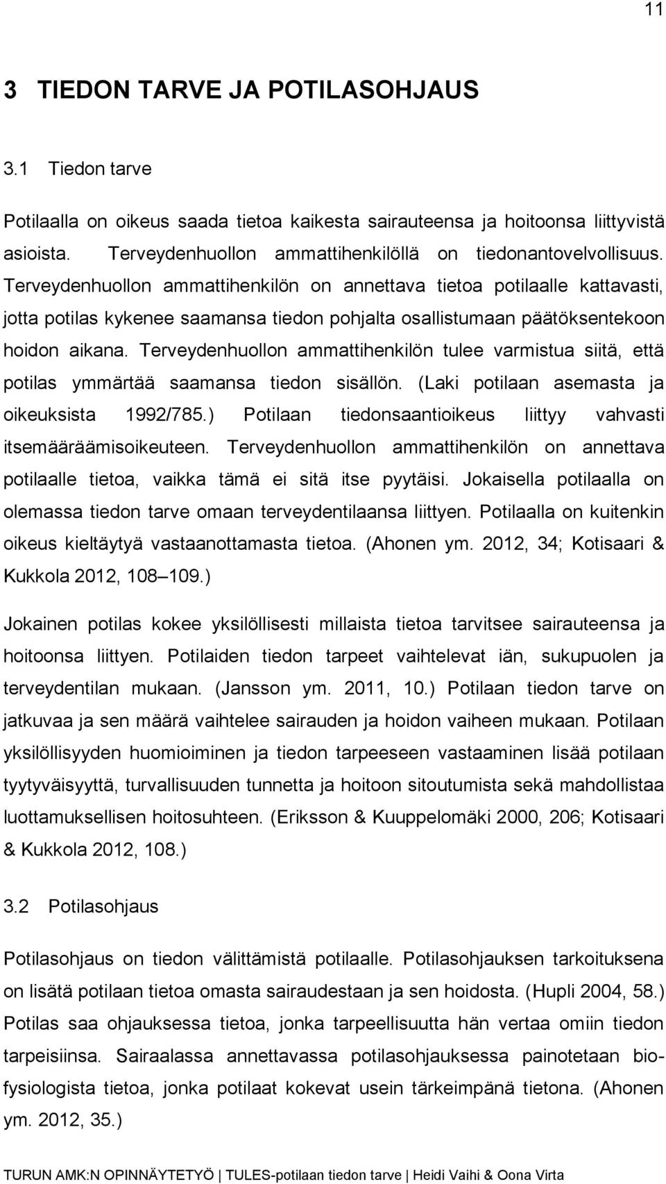 Terveydenhuollon ammattihenkilön on annettava tietoa potilaalle kattavasti, jotta potilas kykenee saamansa tiedon pohjalta osallistumaan päätöksentekoon hoidon aikana.