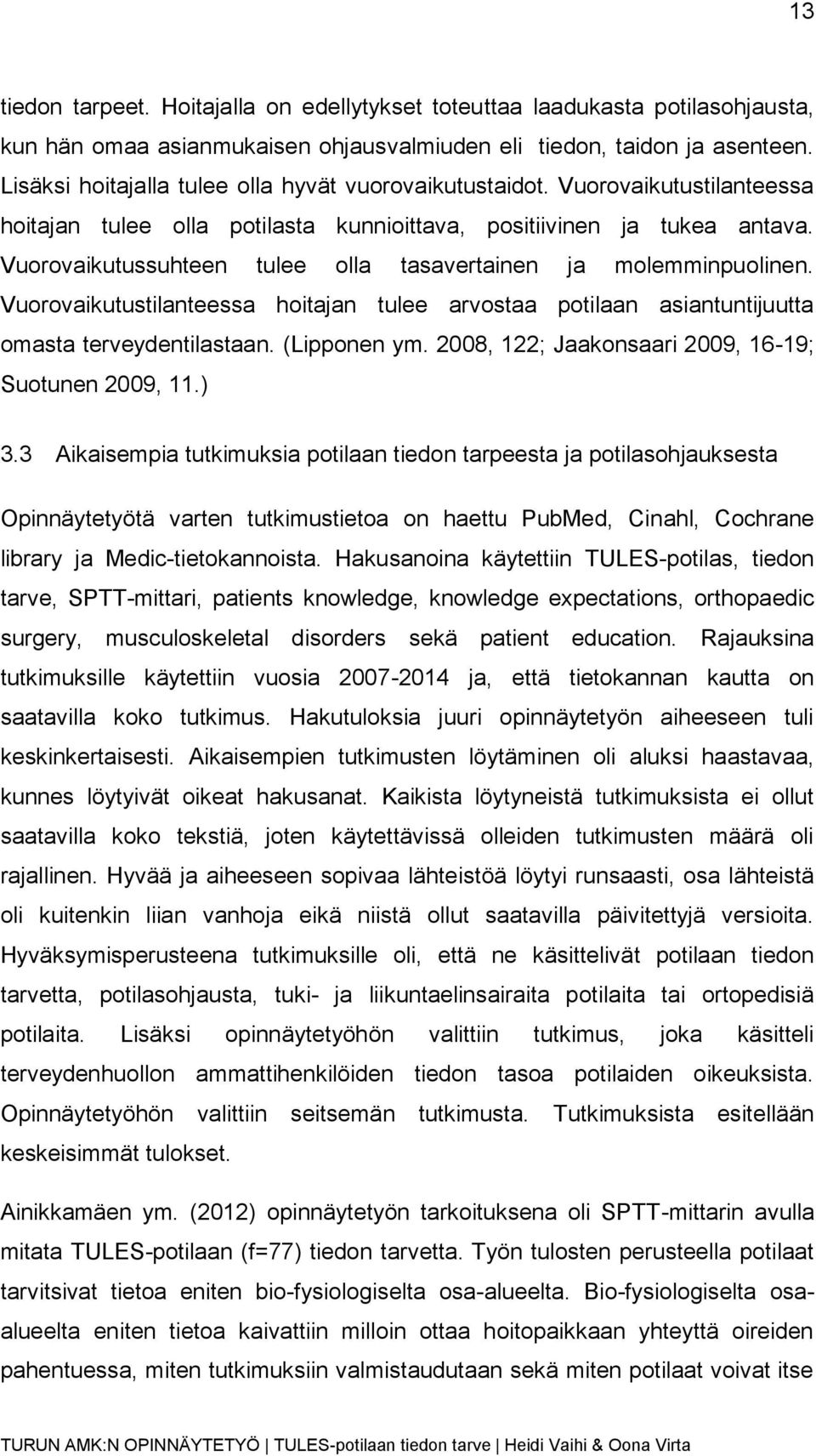 Vuorovaikutussuhteen tulee olla tasavertainen ja molemminpuolinen. Vuorovaikutustilanteessa hoitajan tulee arvostaa potilaan asiantuntijuutta omasta terveydentilastaan. (Lipponen ym.