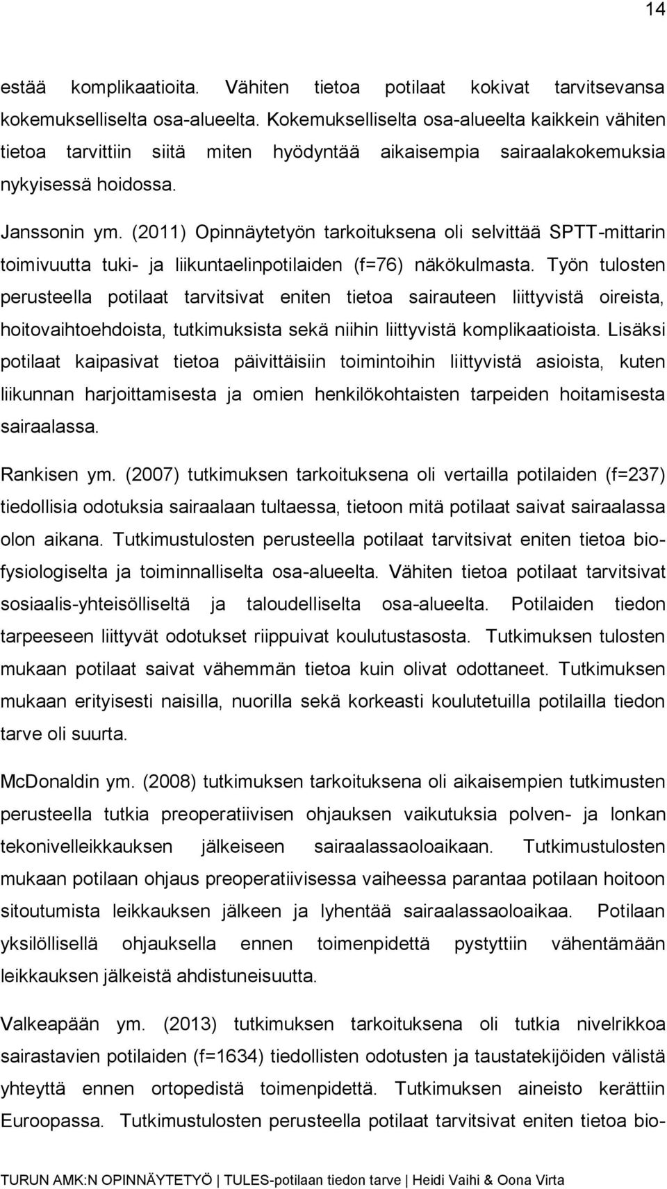 (2011) Opinnäytetyön tarkoituksena oli selvittää SPTT-mittarin toimivuutta tuki- ja liikuntaelinpotilaiden (f=76) näkökulmasta.