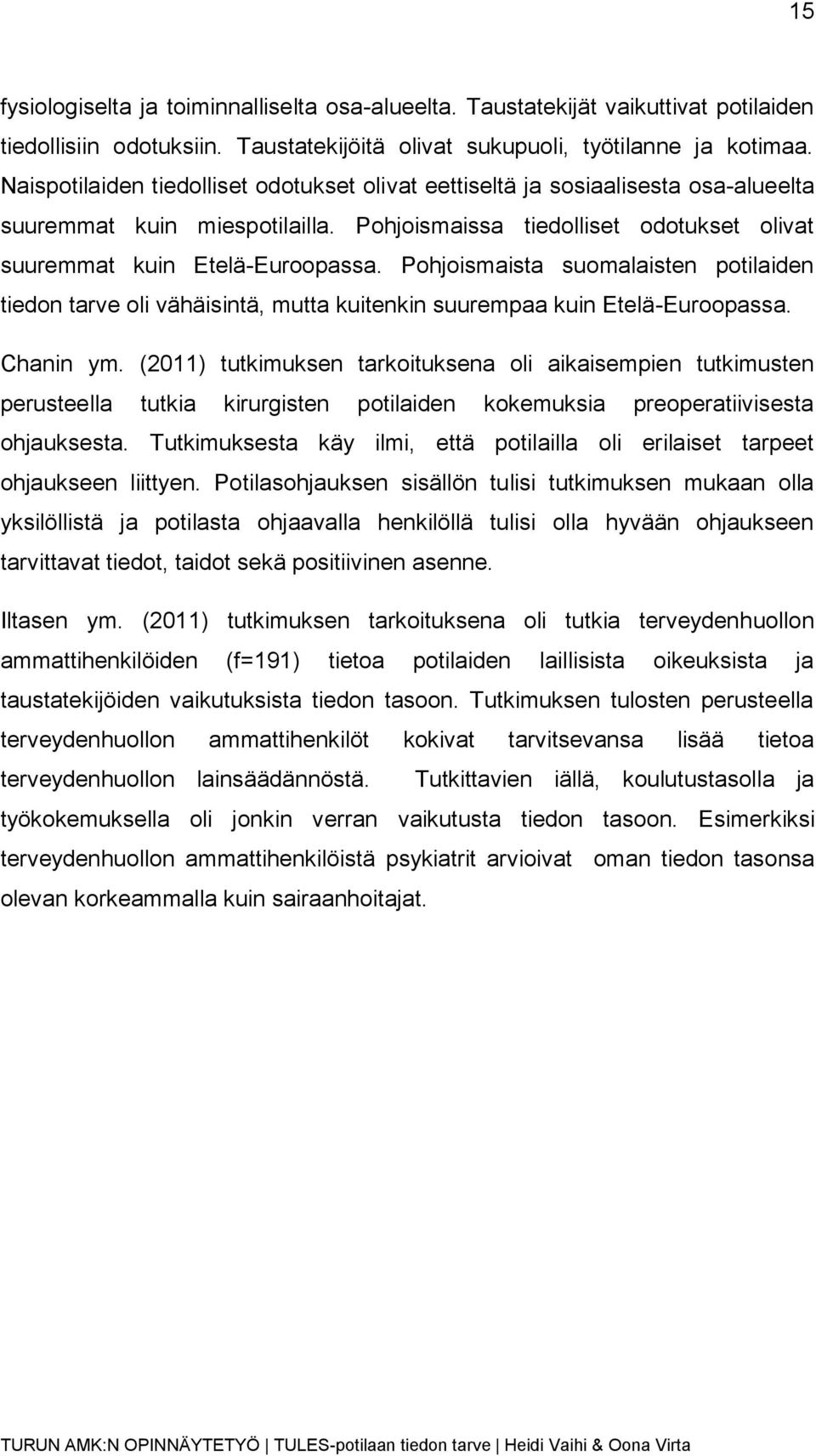 Pohjoismaista suomalaisten potilaiden tiedon tarve oli vähäisintä, mutta kuitenkin suurempaa kuin Etelä-Euroopassa. Chanin ym.