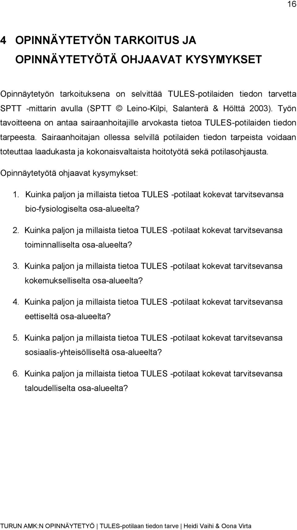 Sairaanhoitajan ollessa selvillä potilaiden tiedon tarpeista voidaan toteuttaa laadukasta ja kokonaisvaltaista hoitotyötä sekä potilasohjausta. Opinnäytetyötä ohjaavat kysymykset: 1.