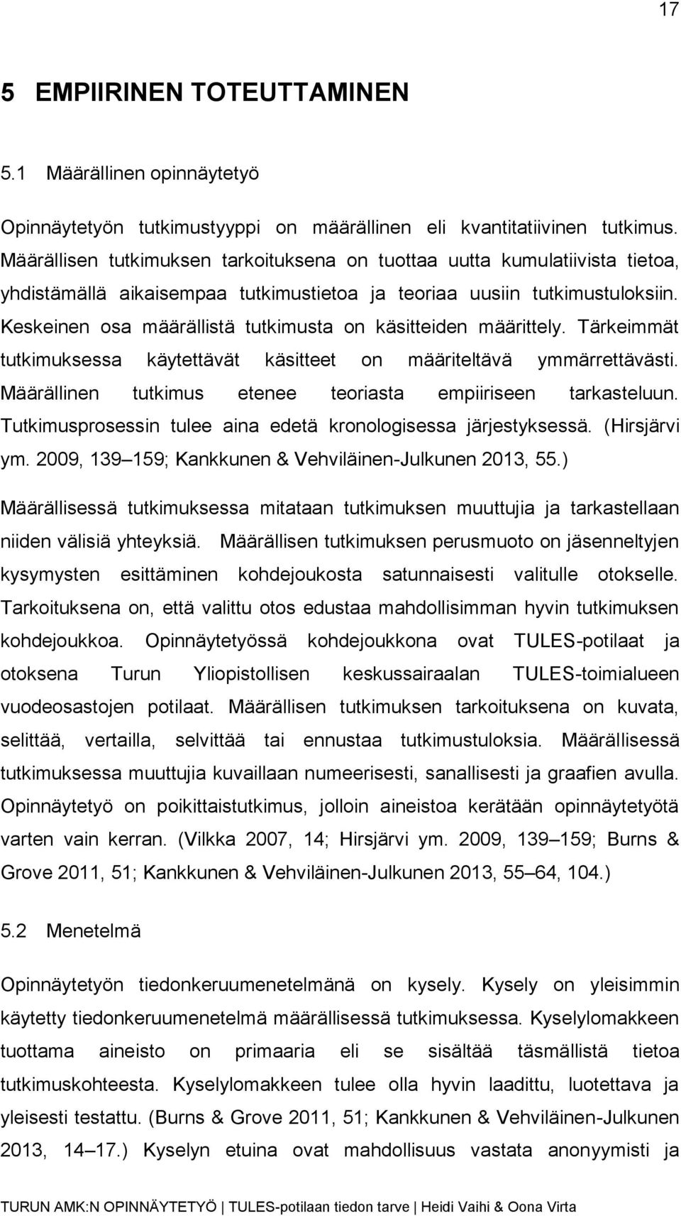 Keskeinen osa määrällistä tutkimusta on käsitteiden määrittely. Tärkeimmät tutkimuksessa käytettävät käsitteet on määriteltävä ymmärrettävästi.