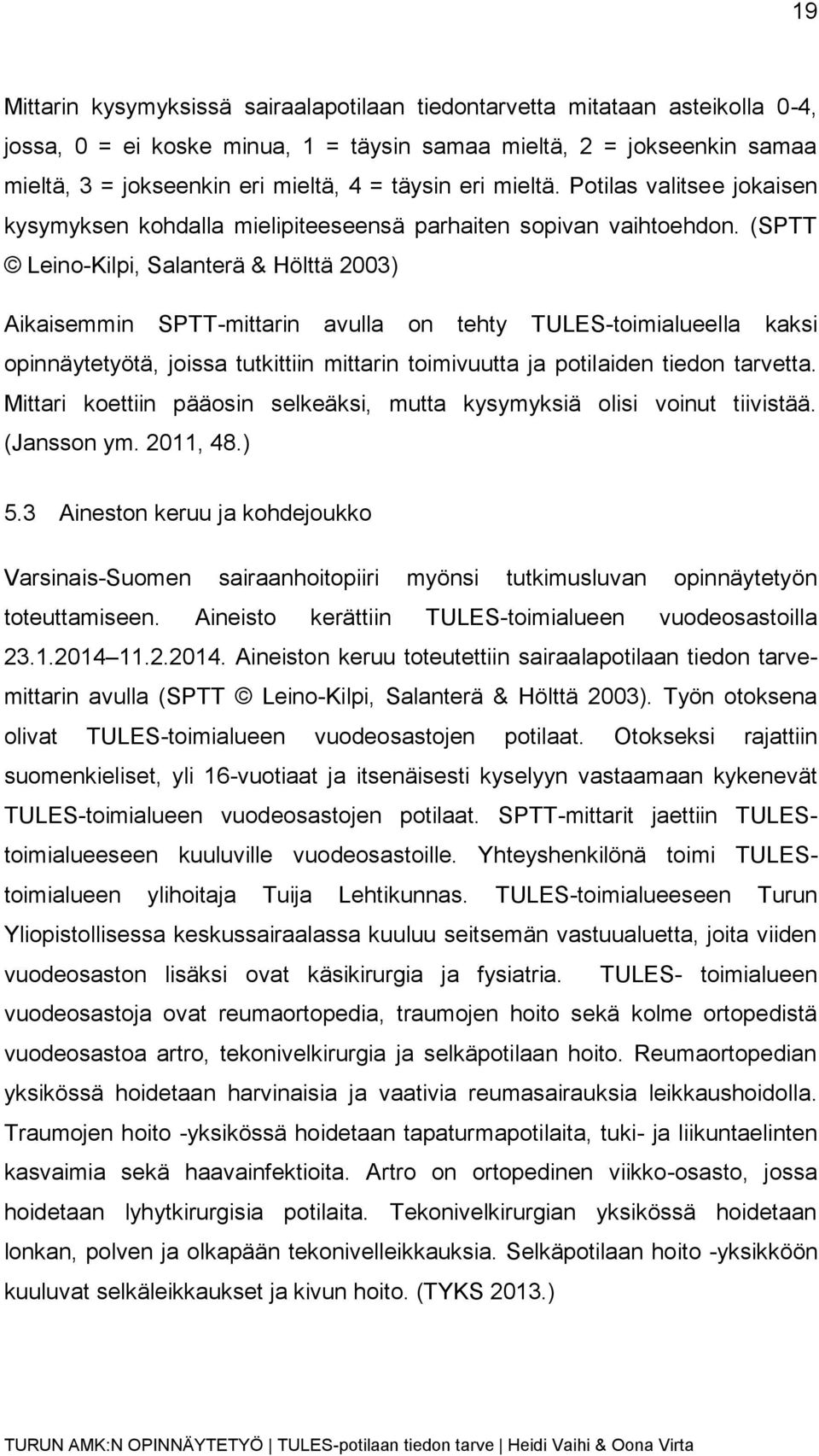 (SPTT Leino-Kilpi, Salanterä & Hölttä 2003) Aikaisemmin SPTT-mittarin avulla on tehty TULES-toimialueella kaksi opinnäytetyötä, joissa tutkittiin mittarin toimivuutta ja potilaiden tiedon tarvetta.