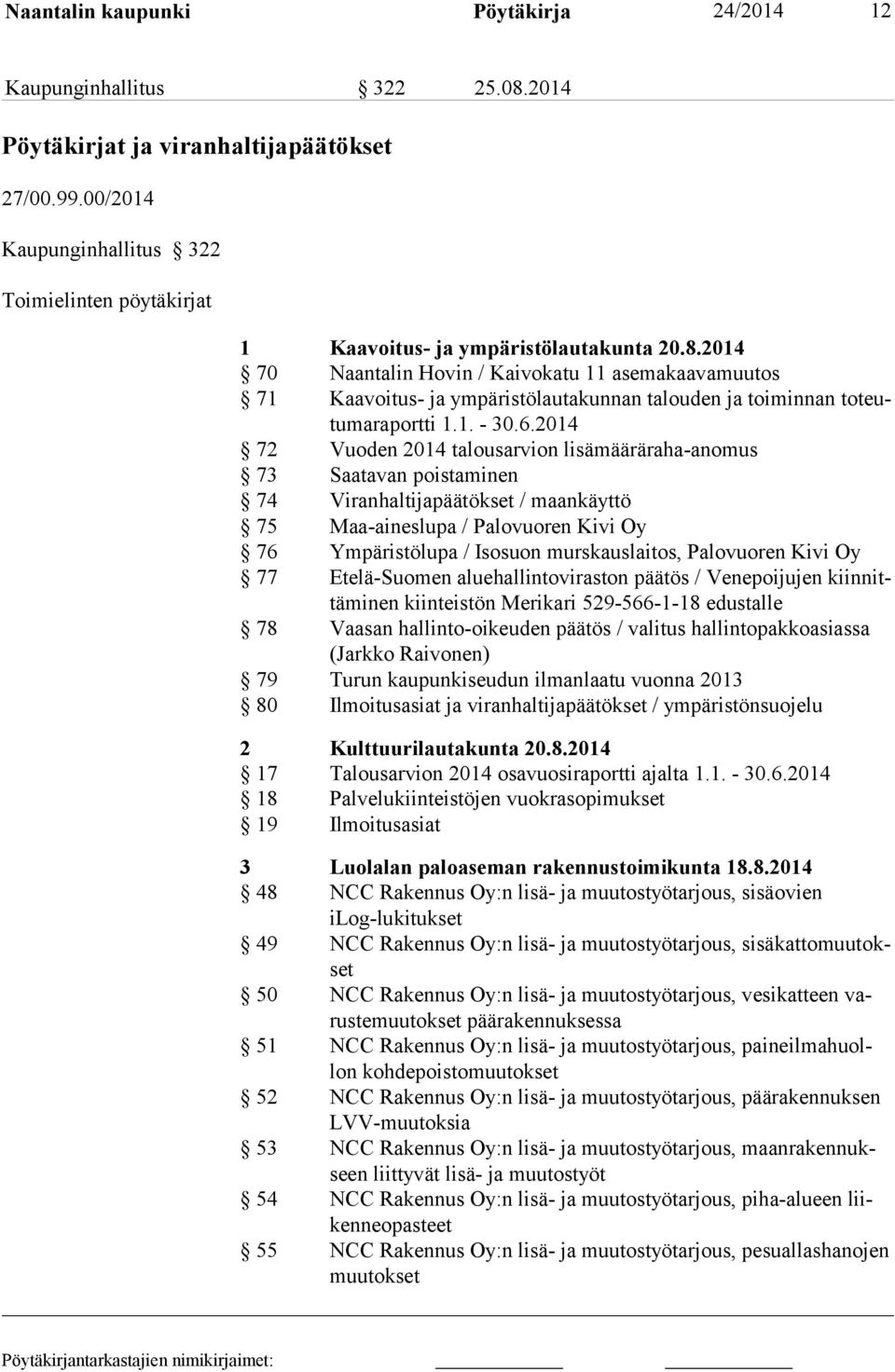 2014 70 Naantalin Hovin / Kaivokatu 11 asemakaavamuutos 71 Kaavoitus- ja ympäristölautakunnan talouden ja toiminnan toteutumaraportti 1.1. - 30.6.