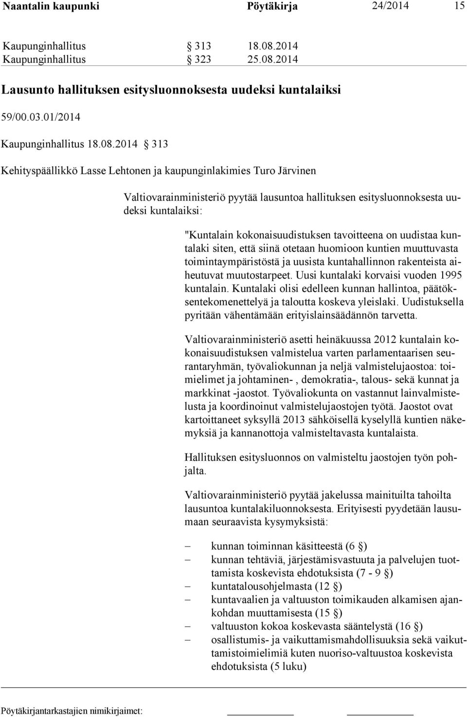 2014 313 Kehityspäällikkö Lasse Lehtonen ja kaupunginlakimies Turo Järvinen Valtiovarainministeriö pyytää lausuntoa hallituksen esitysluonnoksesta uudeksi kuntalaiksi: "Kuntalain kokonaisuudistuksen