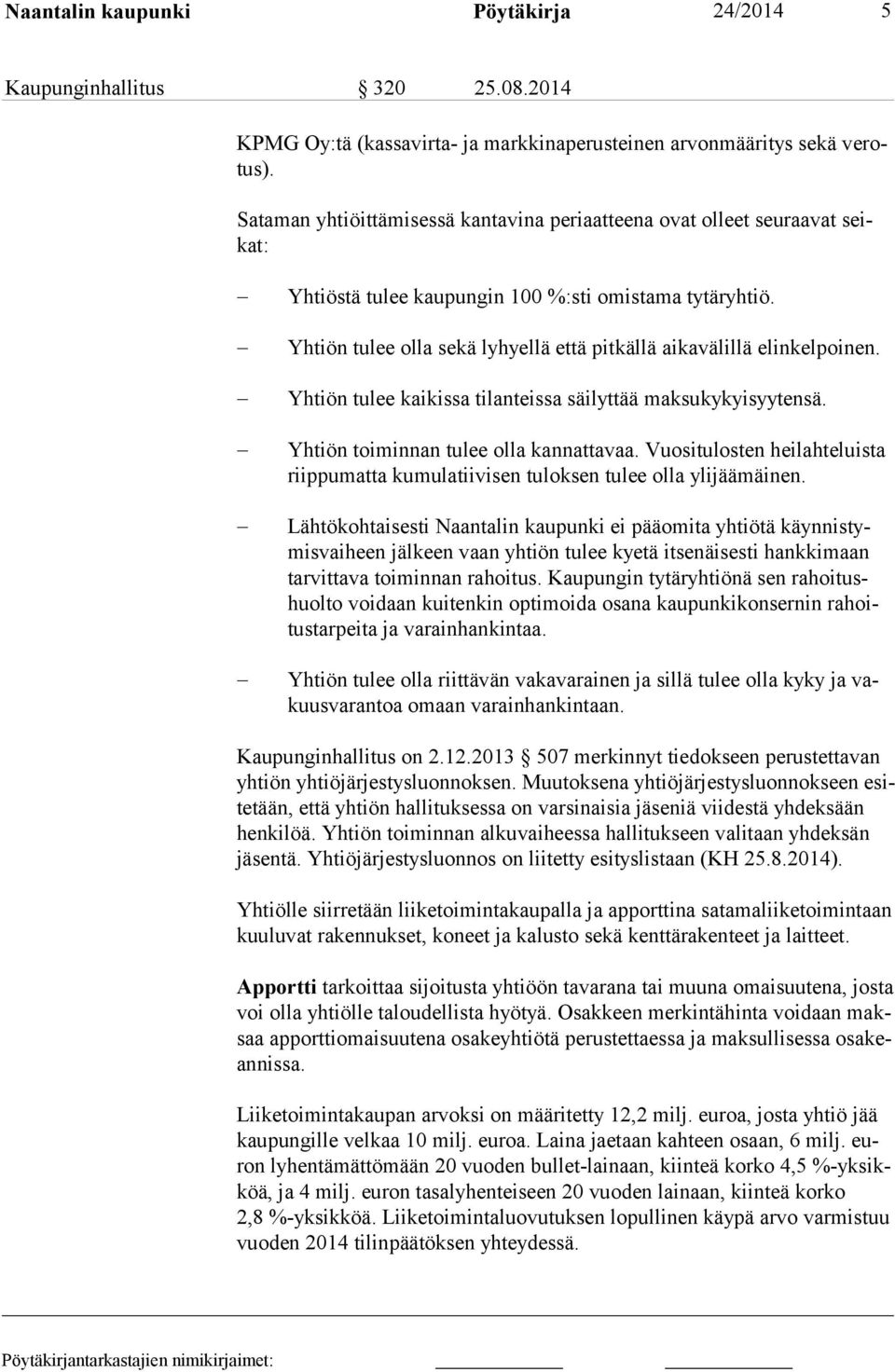 Yhtiön tulee olla sekä lyhyellä että pitkällä aikavälillä elinkelpoinen. Yhtiön tulee kaikissa tilanteissa säilyttää maksukykyisyytensä. Yhtiön toiminnan tulee olla kannattavaa.