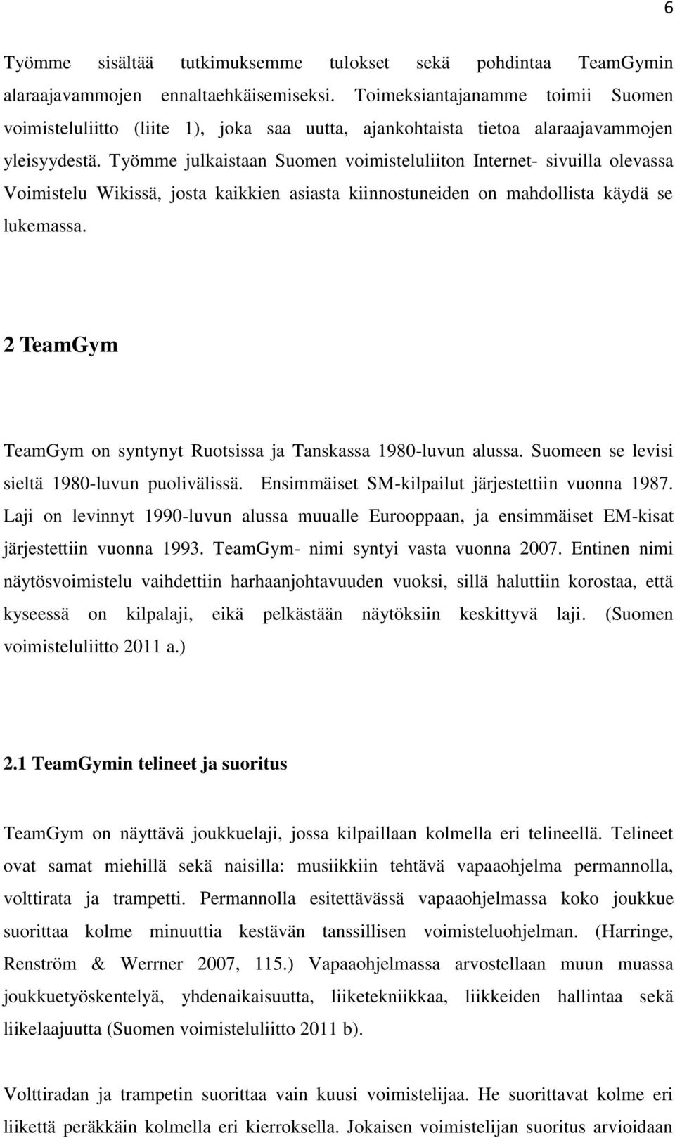 Työmme julkaistaan Suomen voimisteluliiton Internet- sivuilla olevassa Voimistelu Wikissä, josta kaikkien asiasta kiinnostuneiden on mahdollista käydä se lukemassa.