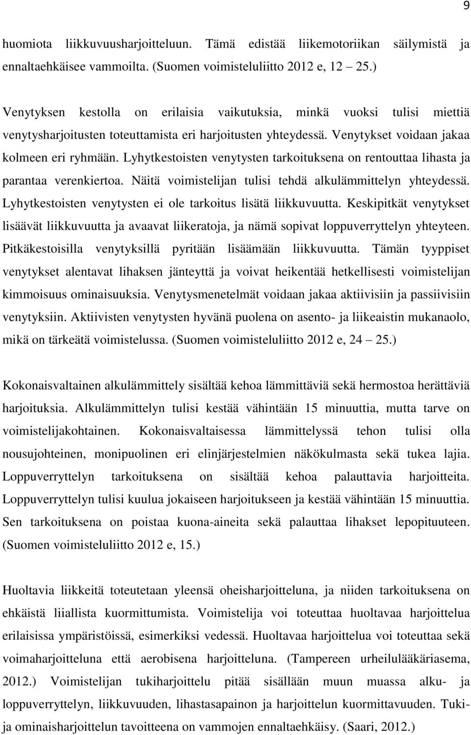 Lyhytkestoisten venytysten tarkoituksena on rentouttaa lihasta ja parantaa verenkiertoa. Näitä voimistelijan tulisi tehdä alkulämmittelyn yhteydessä.