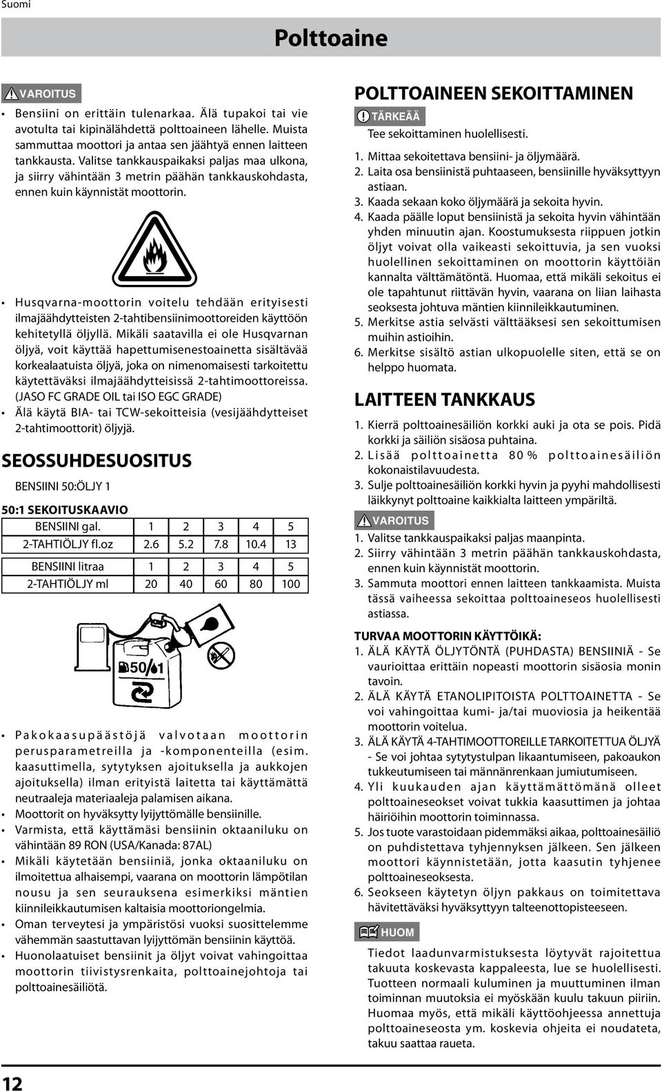 Husqvarna-moottorin voitelu tehdään erityisesti ilmajäähdytteisten 2-tahtibensiinimoottoreiden käyttöön kehitetyllä öljyllä.