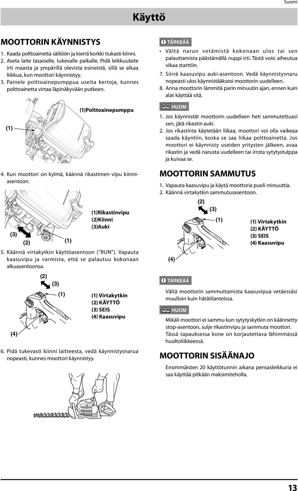 Painele polttoainepumppua useita kertoja, kunnes polttoainetta virtaa läpinäkyvään putkeen. Vältä narun vetämistä kokonaan ulos tai sen palauttamista päästämällä nuppi irti.