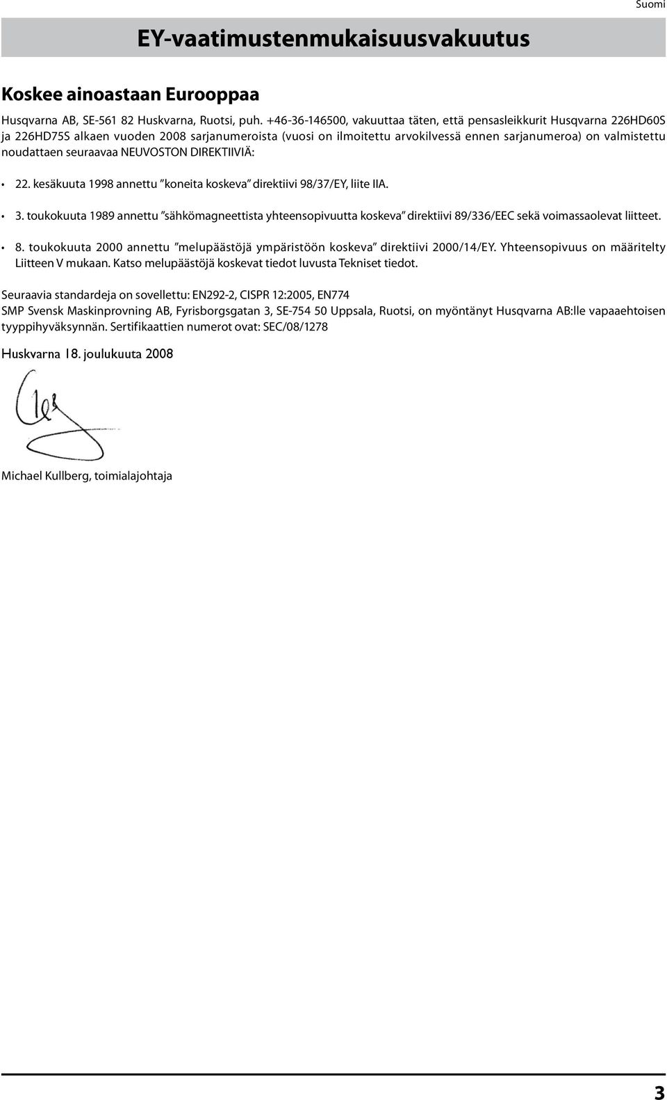 seuraavaa NEUVOSTON DIREKTIIVIÄ: 22. kesäkuuta 1998 annettu koneita koskeva direktiivi 98/37/EY, liite IIA. 3.