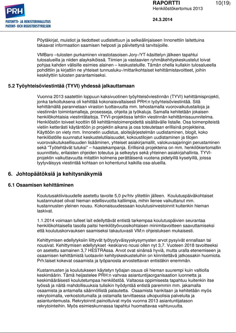 Tiimien ja vastaavien ryhmäkehityskeskustelut loivat pohjaa kahden välisille esimies alainen keskusteluille.